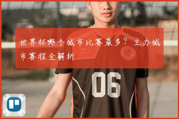 世界杯哪个城市比赛最多？主办城市赛程全解析